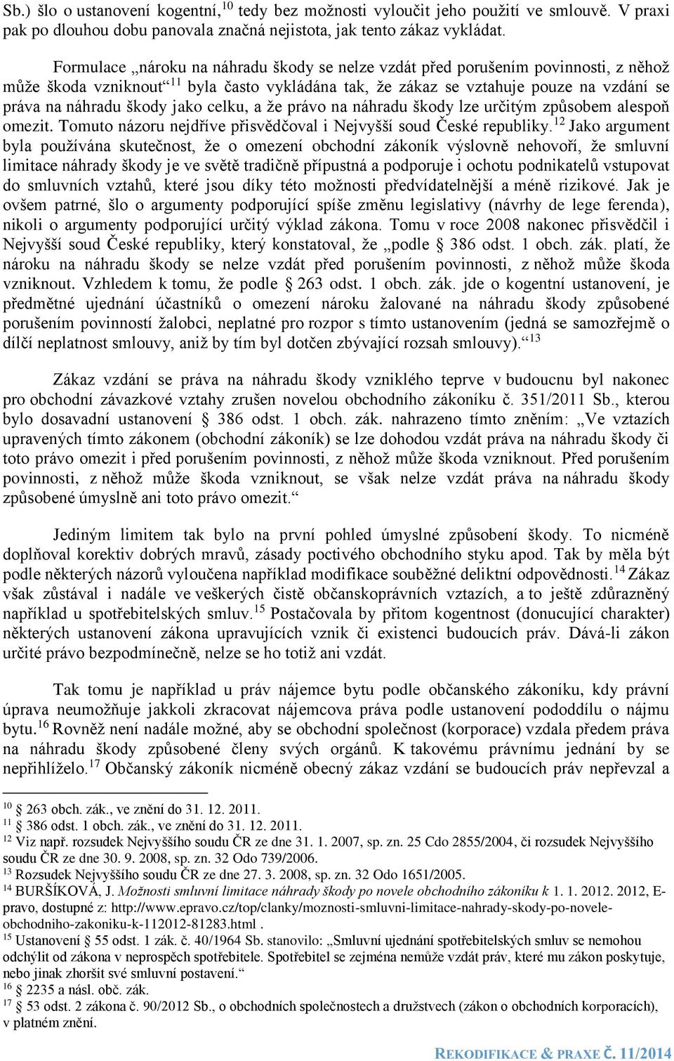 jako celku, a že právo na náhradu škody lze určitým způsobem alespoň omezit. Tomuto názoru nejdříve přisvědčoval i Nejvyšší soud České republiky.