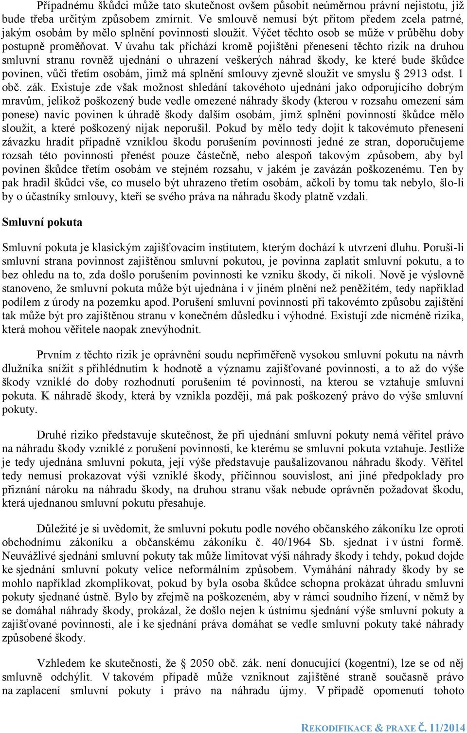 V úvahu tak přichází kromě pojištění přenesení těchto rizik na druhou smluvní stranu rovněž ujednání o uhrazení veškerých náhrad škody, ke které bude škůdce povinen, vůči třetím osobám, jimž má