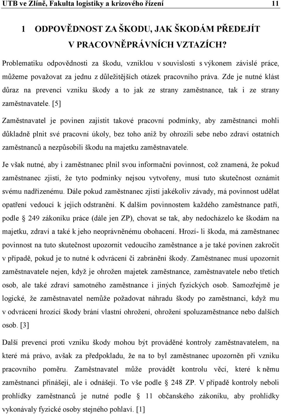 Zde je nutné klást důraz na prevenci vzniku škody a to jak ze strany zaměstnance, tak i ze strany zaměstnavatele.