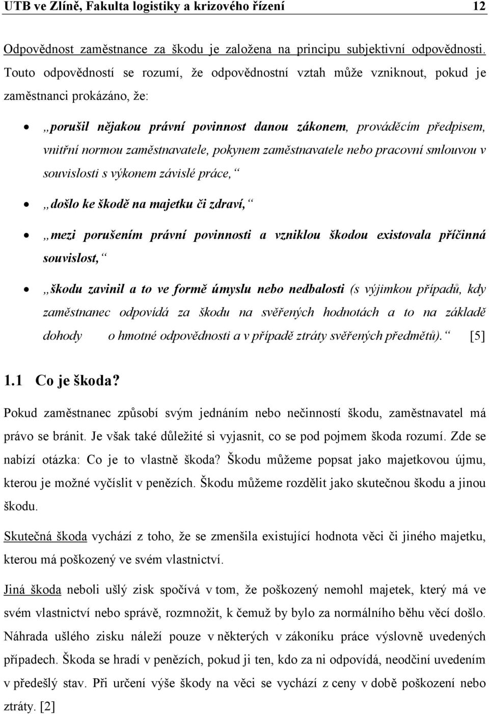 zaměstnavatele, pokynem zaměstnavatele nebo pracovní smlouvou v souvislosti s výkonem závislé práce, došlo ke škodě na majetku či zdraví, mezi porušením právní povinnosti a vzniklou škodou existovala