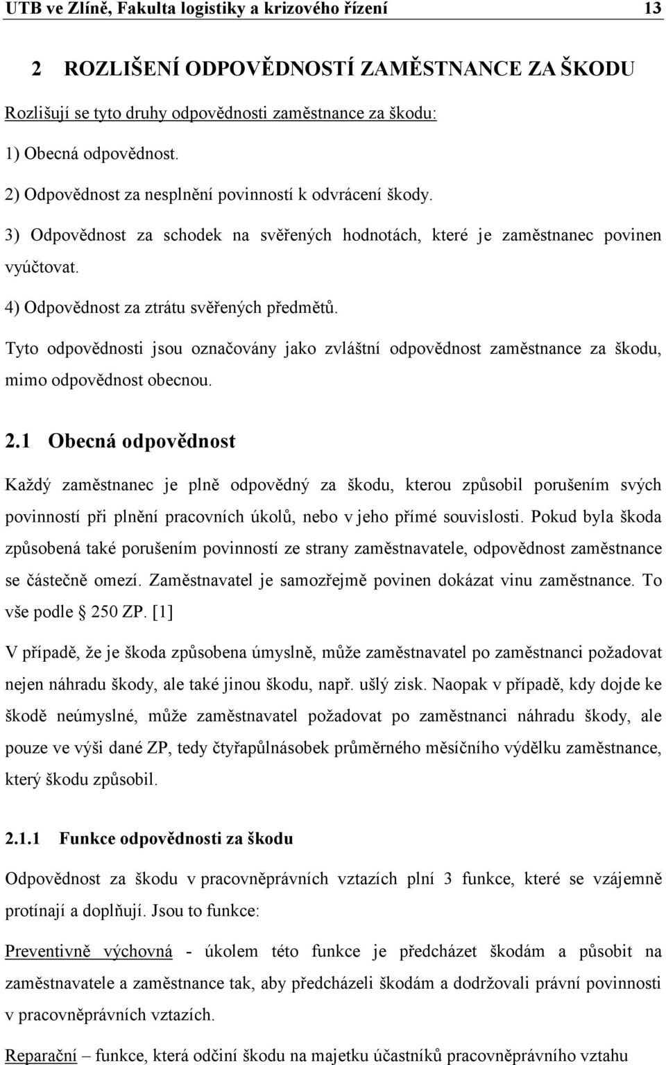 Tyto odpovědnosti jsou označovány jako zvláštní odpovědnost zaměstnance za škodu, mimo odpovědnost obecnou. 2.