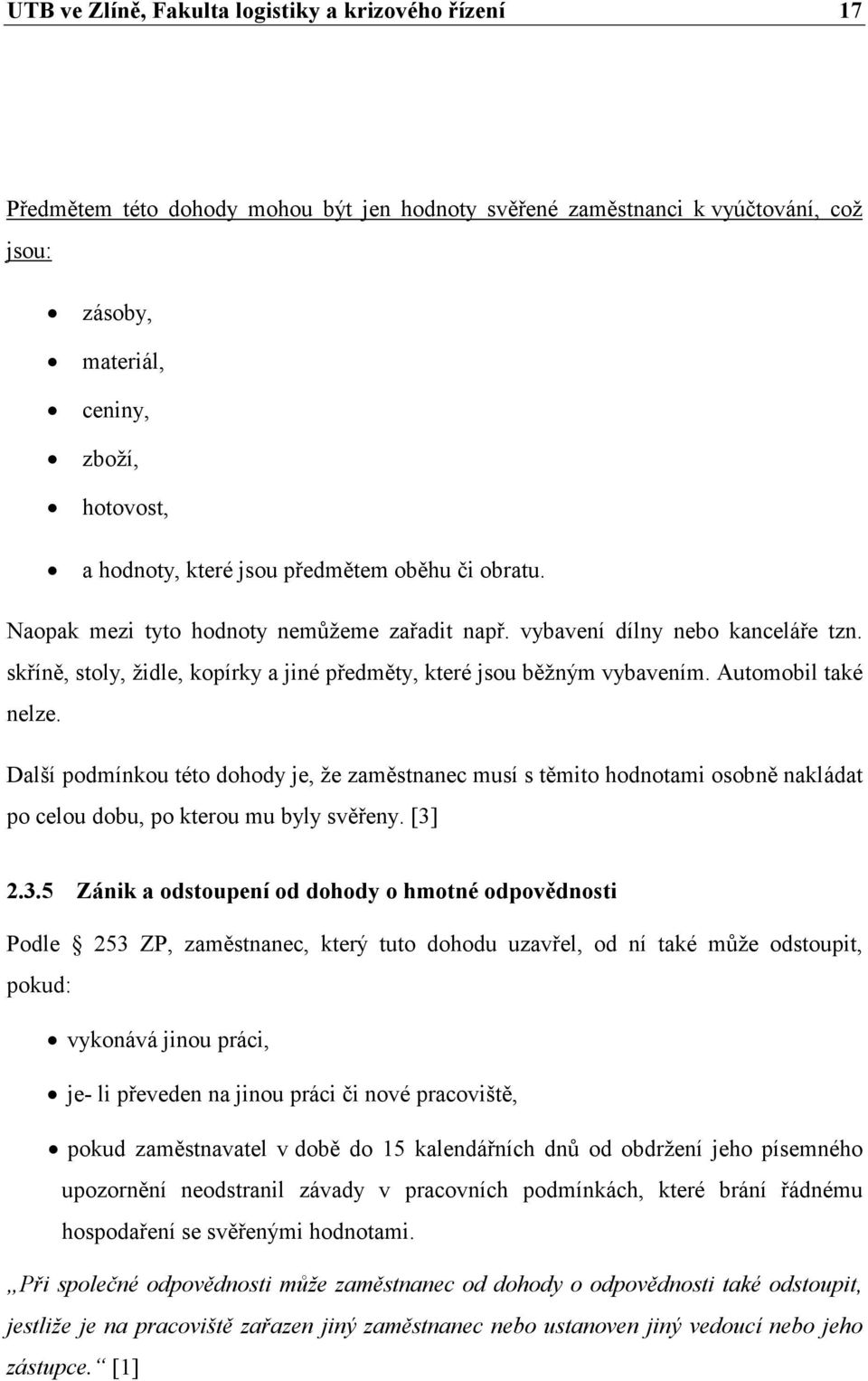 Automobil také nelze. Další podmínkou této dohody je, že zaměstnanec musí s těmito hodnotami osobně nakládat po celou dobu, po kterou mu byly svěřeny. [3]