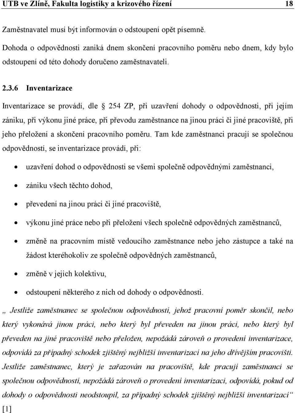 6 Inventarizace Inventarizace se provádí, dle 254 ZP, při uzavření dohody o odpovědnosti, při jejím zániku, při výkonu jiné práce, při převodu zaměstnance na jinou práci či jiné pracoviště, při jeho