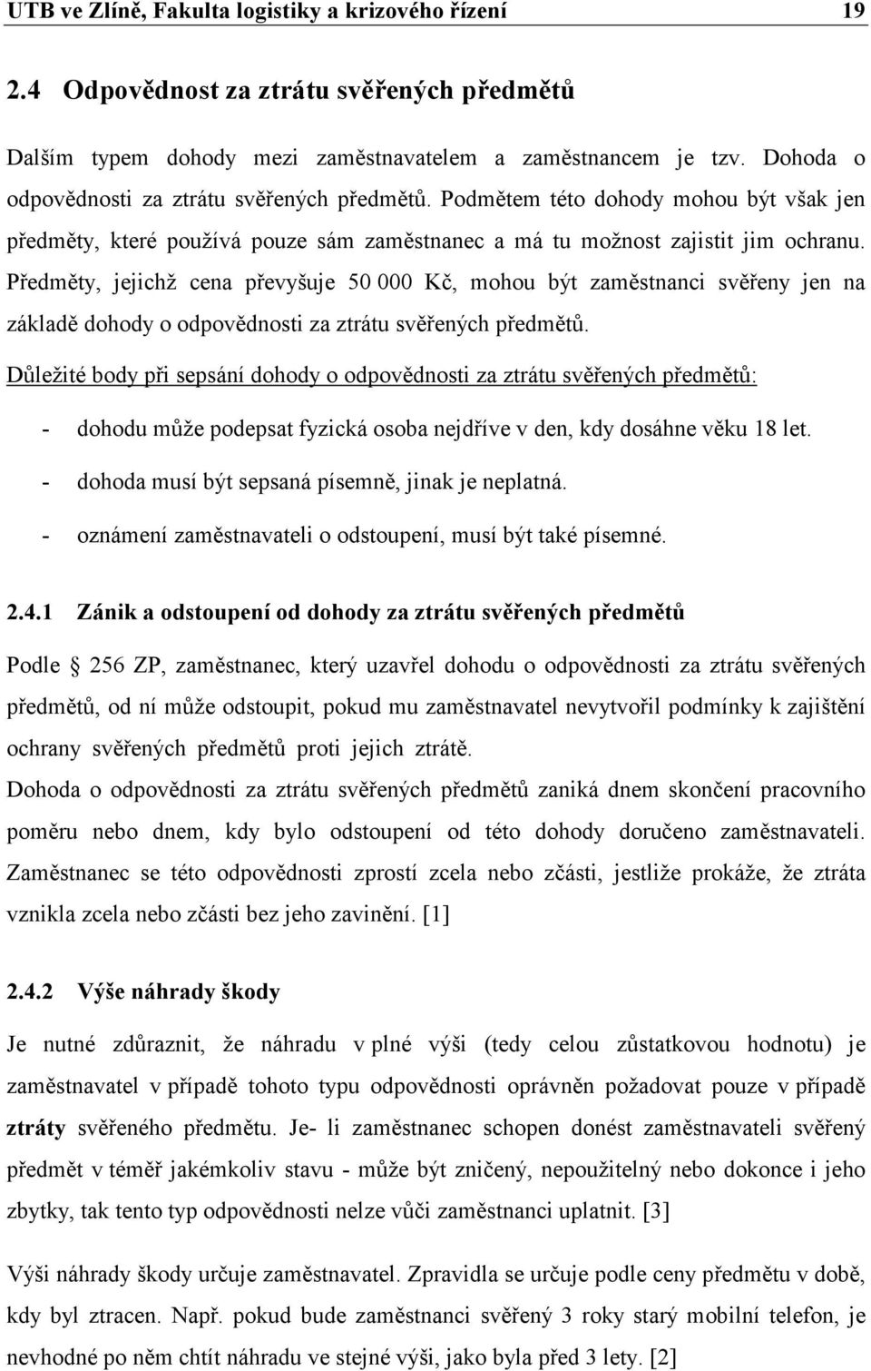 Předměty, jejichž cena převyšuje 50 000 Kč, mohou být zaměstnanci svěřeny jen na základě dohody o odpovědnosti za ztrátu svěřených předmětů.