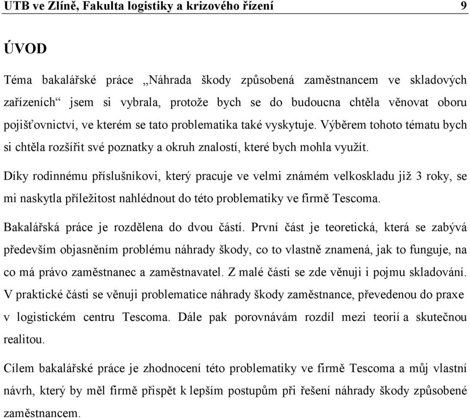 Díky rodinnému příslušníkovi, který pracuje ve velmi známém velkoskladu již 3 roky, se mi naskytla příležitost nahlédnout do této problematiky ve firmě Tescoma.