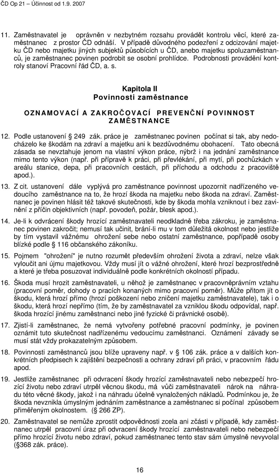 Podrobnosti provádění kontroly stanoví Pracovní řád ČD, a. s. Kapitola II Povinnosti zaměstnance OZNAMOVACÍ A ZAKROČ OVACÍ PREVENČ NÍ POVINNOST ZAMĚ STNANCE 12. Podle ustanovení 249 zák.