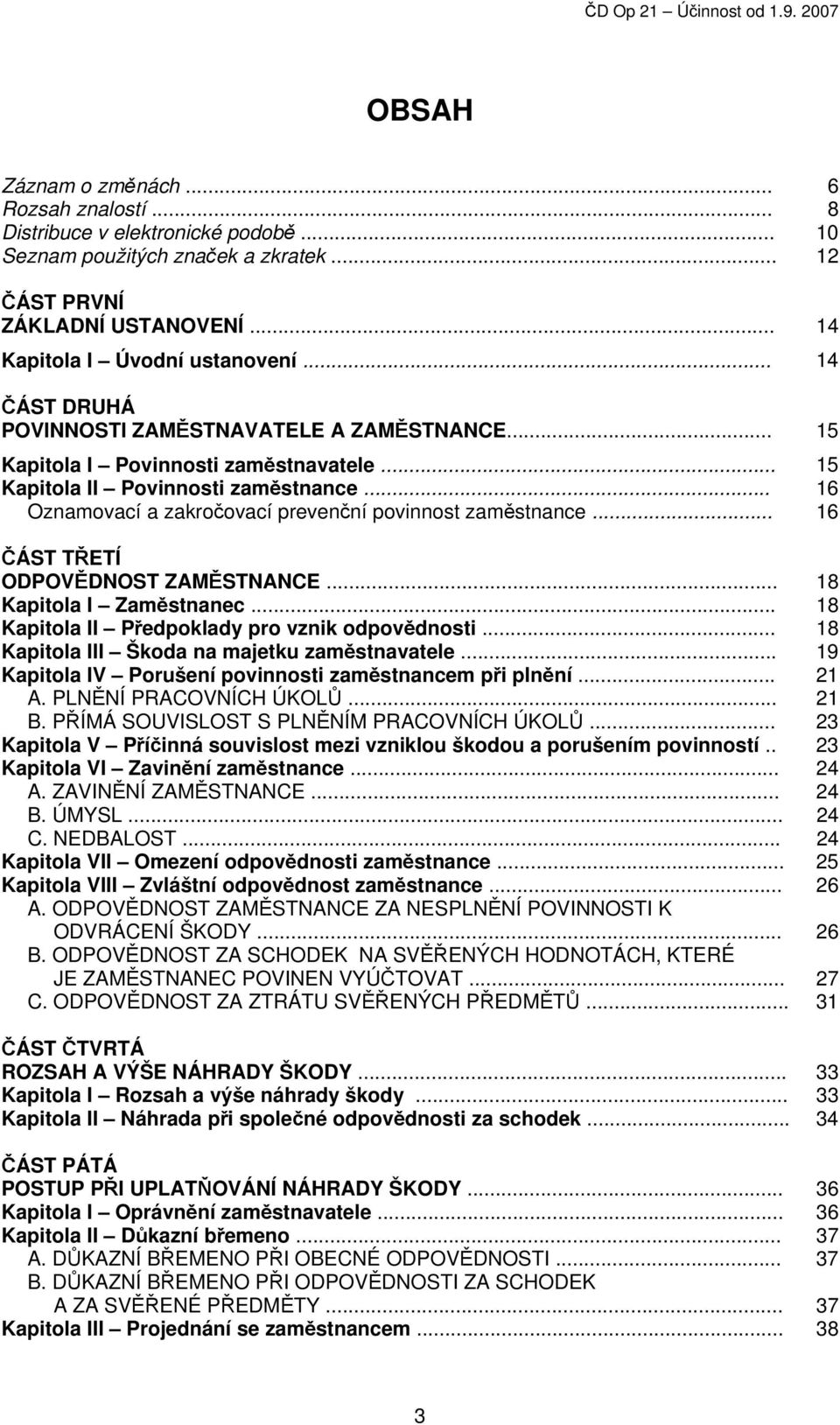 .. 16 Oznamovací a zakročovací prevenční povinnost zaměstnance... 16 ČÁST TŘETÍ ODPOVĚDNOST ZAMĚSTNANCE... 18 Kapitola I Zaměstnanec... 18 Kapitola II Předpoklady pro vznik odpovědnosti.