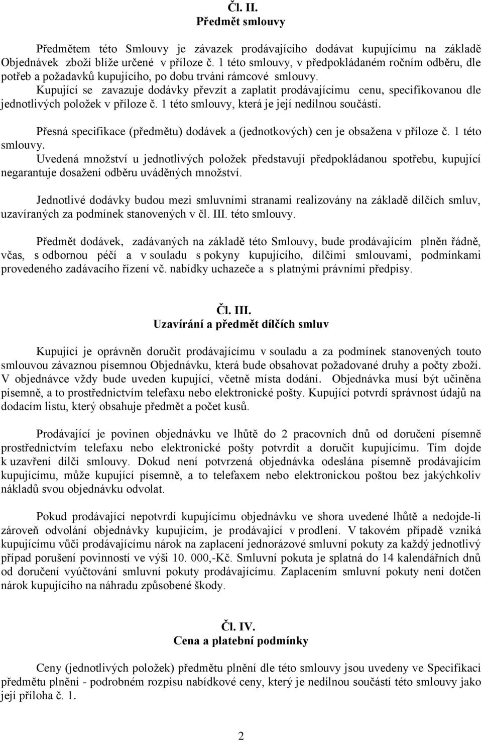 Kupující se zavazuje dodávky převzít a zaplatit prodávajícímu cenu, specifikovanou dle jednotlivých položek v příloze č. 1 této smlouvy, která je její nedílnou součástí.