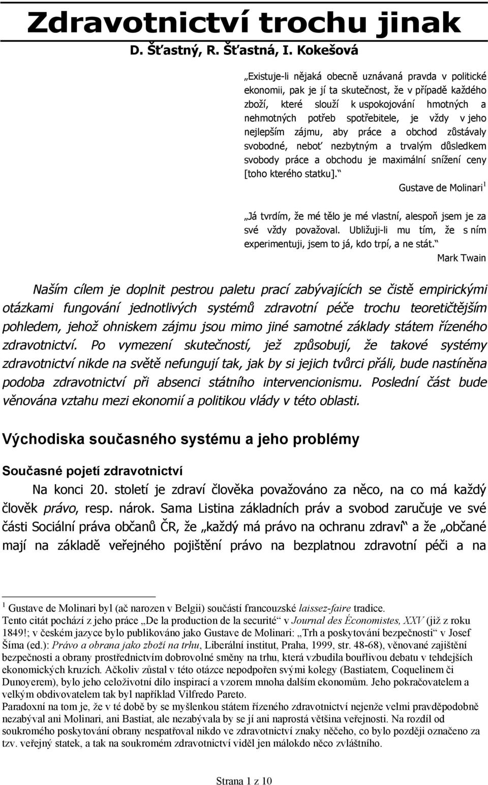 vždy v jeho nejlepším zájmu, aby práce a obchod zůstávaly svobodné, neboť nezbytným a trvalým důsledkem svobody práce a obchodu je maximální snížení ceny [toho kterého statku].