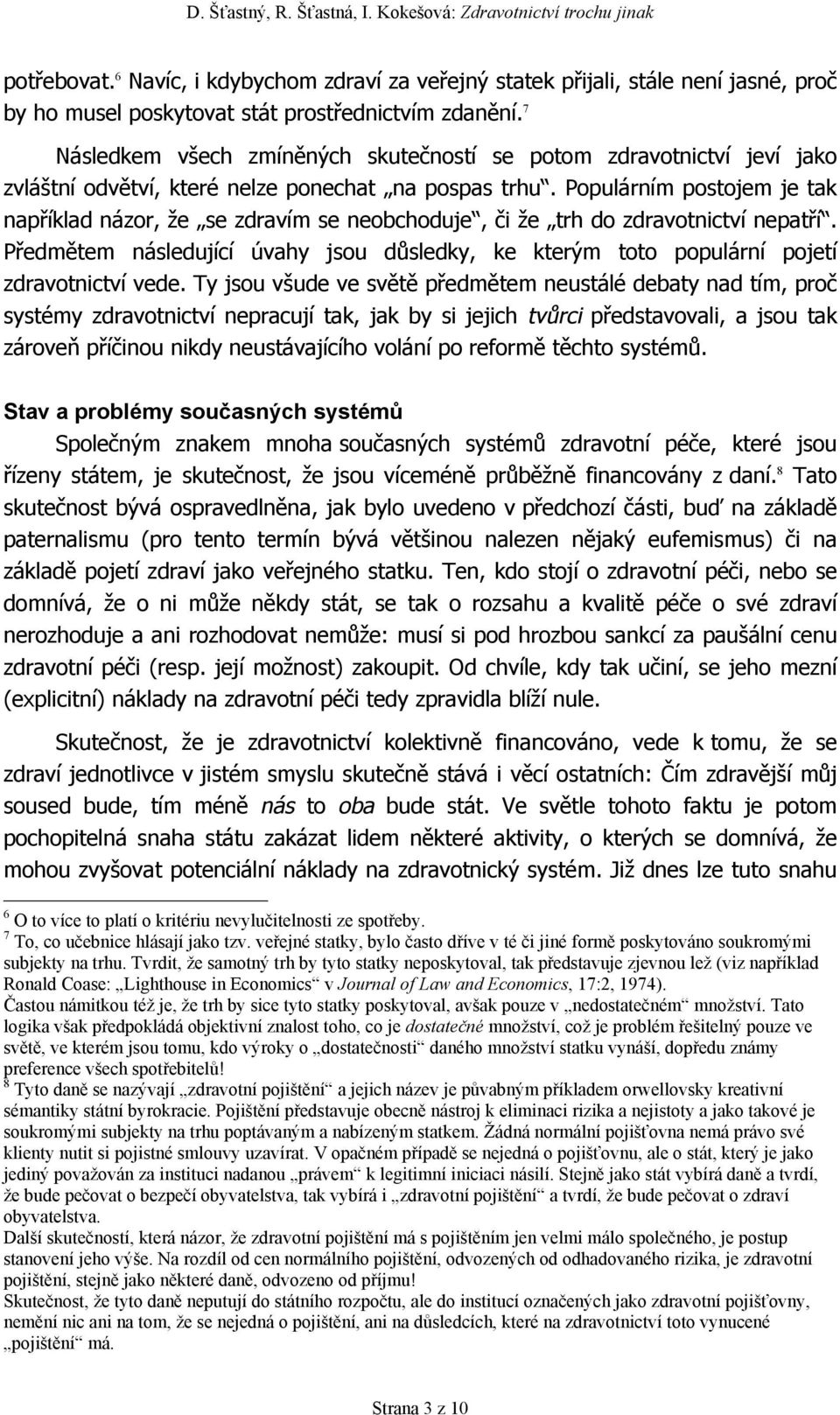 Populárním postojem je tak například názor, že se zdravím se neobchoduje, či že trh do zdravotnictví nepatří.