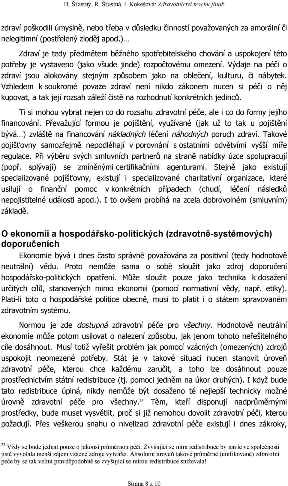 Výdaje na péči o zdraví jsou alokovány stejným způsobem jako na oblečení, kulturu, či nábytek.