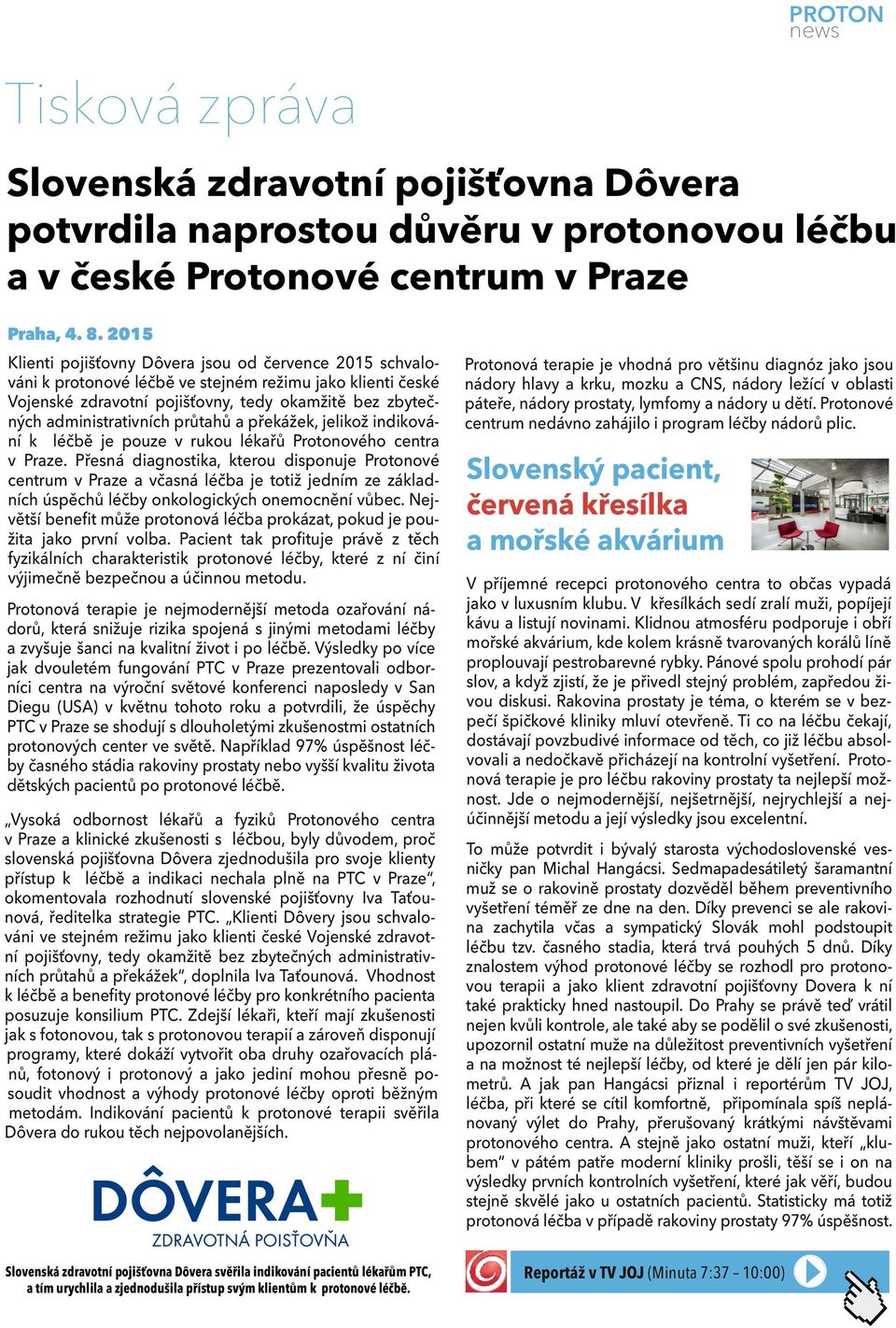 průtahů a překážek, jelikož indikování k léčbě je pouze v rukou lékařů Protonového centra v Praze.