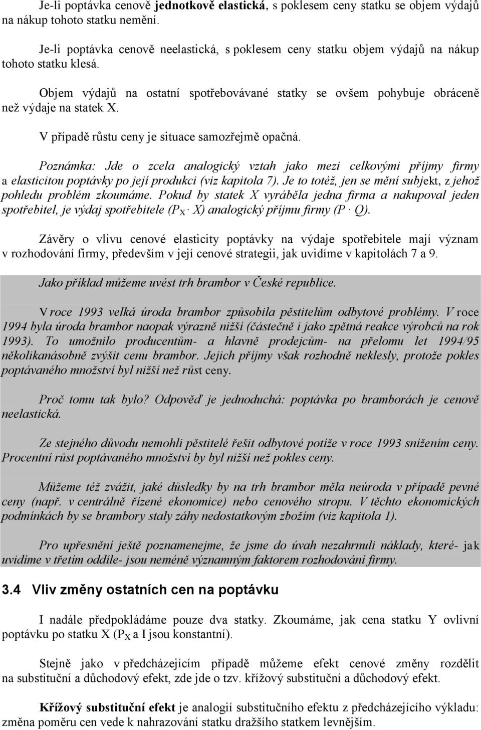 V případě růstu ceny je situace samozřejmě opačná. Poznámka: Jde o zcela analogický vztah jako mezi celkovými příjmy firmy a elasticitou poptávky po její produkci (viz kapitola 7).