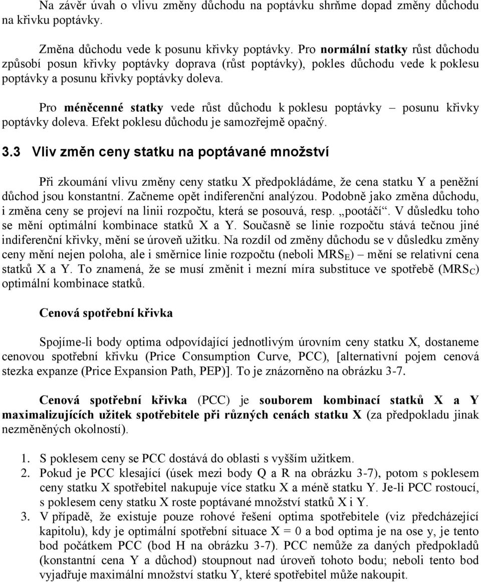 Pro méněcenné statky vede růst důchodu k poklesu poptávky posunu křivky poptávky doleva. Efekt poklesu důchodu je samozřejmě opačný. 3.