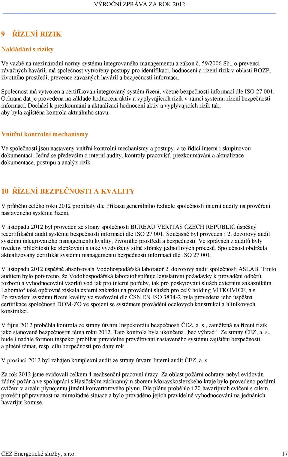 Společnost má vytvořen a certifikován integrovaný systém řízení, včetně bezpečnosti informací dle ISO 27 001.