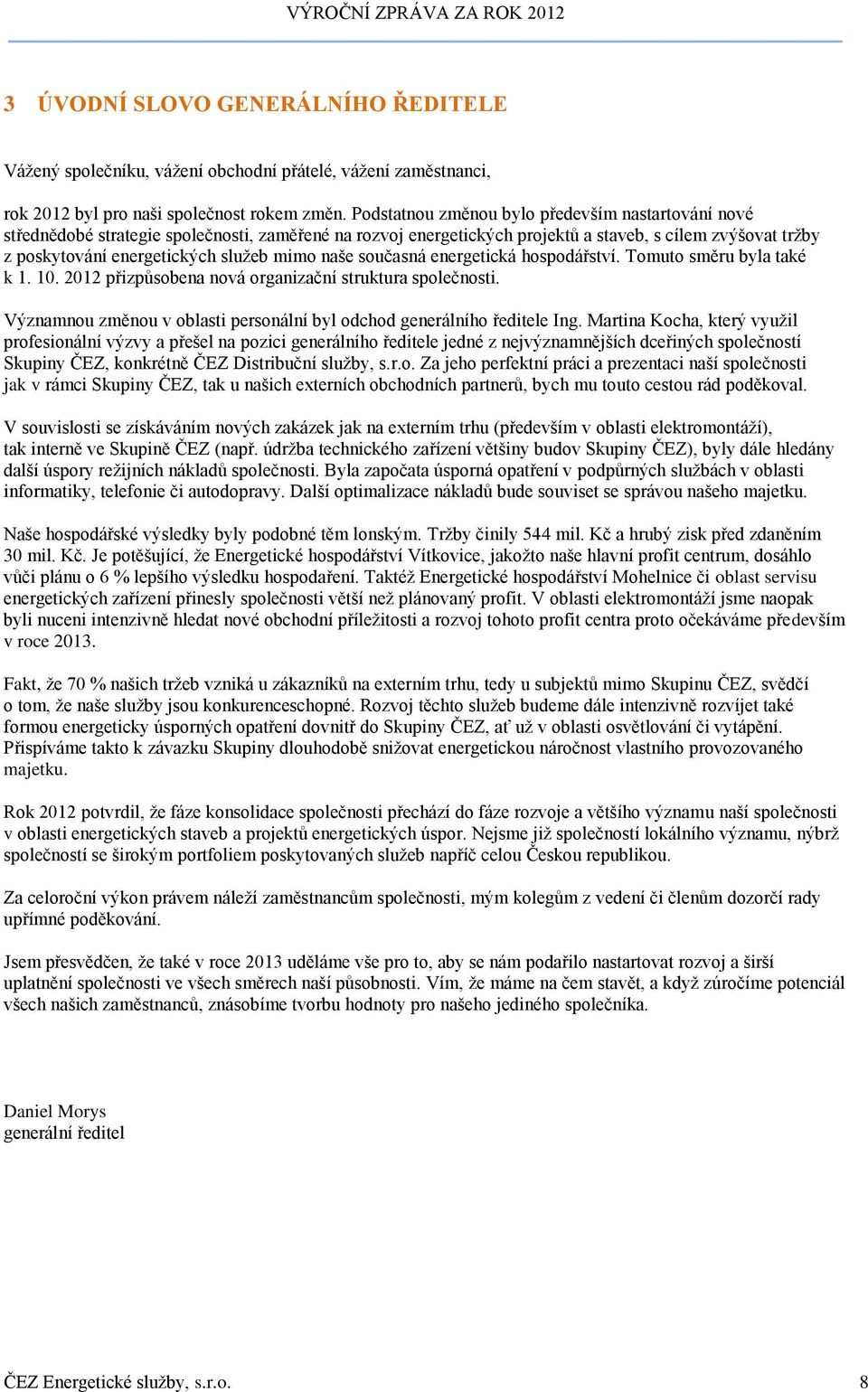 mimo naše současná energetická hospodářství. Tomuto směru byla také k 1. 10. 2012 přizpůsobena nová organizační struktura společnosti.