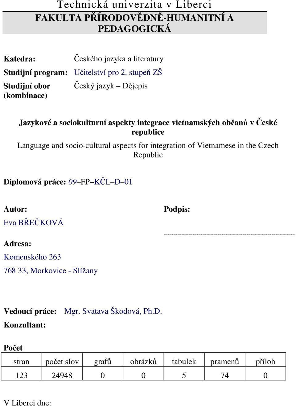 socio-cultural aspects for integration of Vietnamese in the Czech Republic Diplomová práce: 09 FP KČL D 01 Autor: Eva BŘEČKOVÁ Podpis: Adresa: Komenského 263