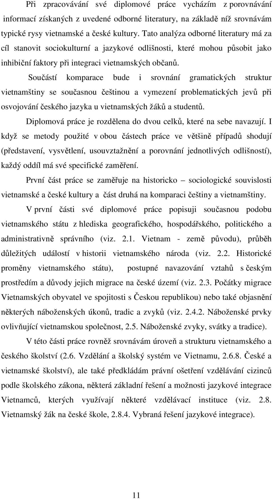 Součástí komparace bude i srovnání gramatických struktur vietnamštiny se současnou češtinou a vymezení problematických jevů při osvojování českého jazyka u vietnamských žáků a studentů.