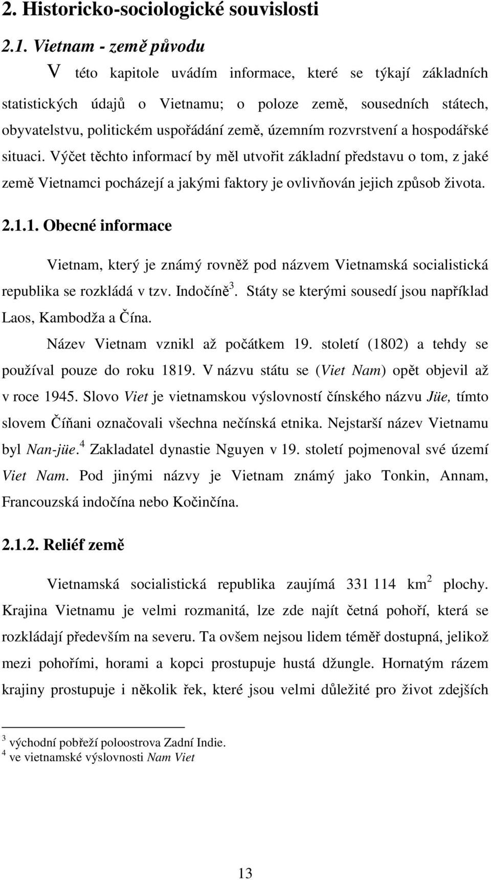 rozvrstvení a hospodářské situaci. Výčet těchto informací by měl utvořit základní představu o tom, z jaké země Vietnamci pocházejí a jakými faktory je ovlivňován jejich způsob života. 2.1.