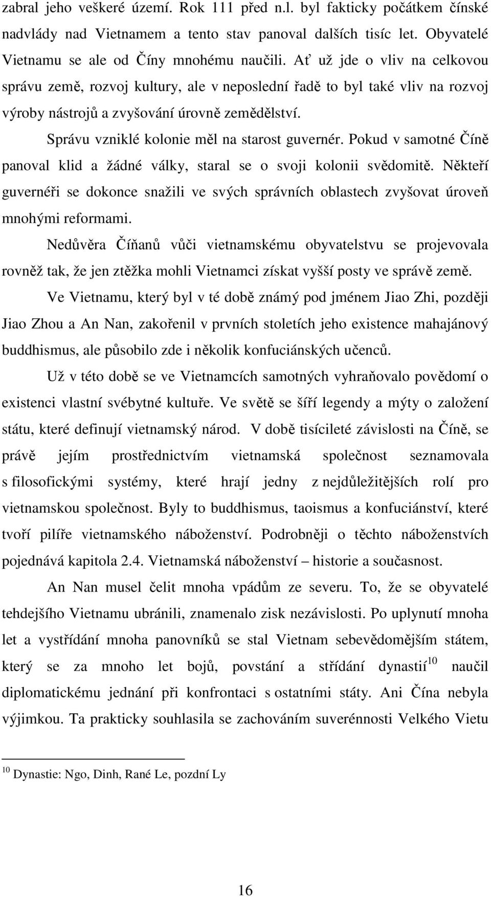 Správu vzniklé kolonie měl na starost guvernér. Pokud v samotné Číně panoval klid a žádné války, staral se o svoji kolonii svědomitě.