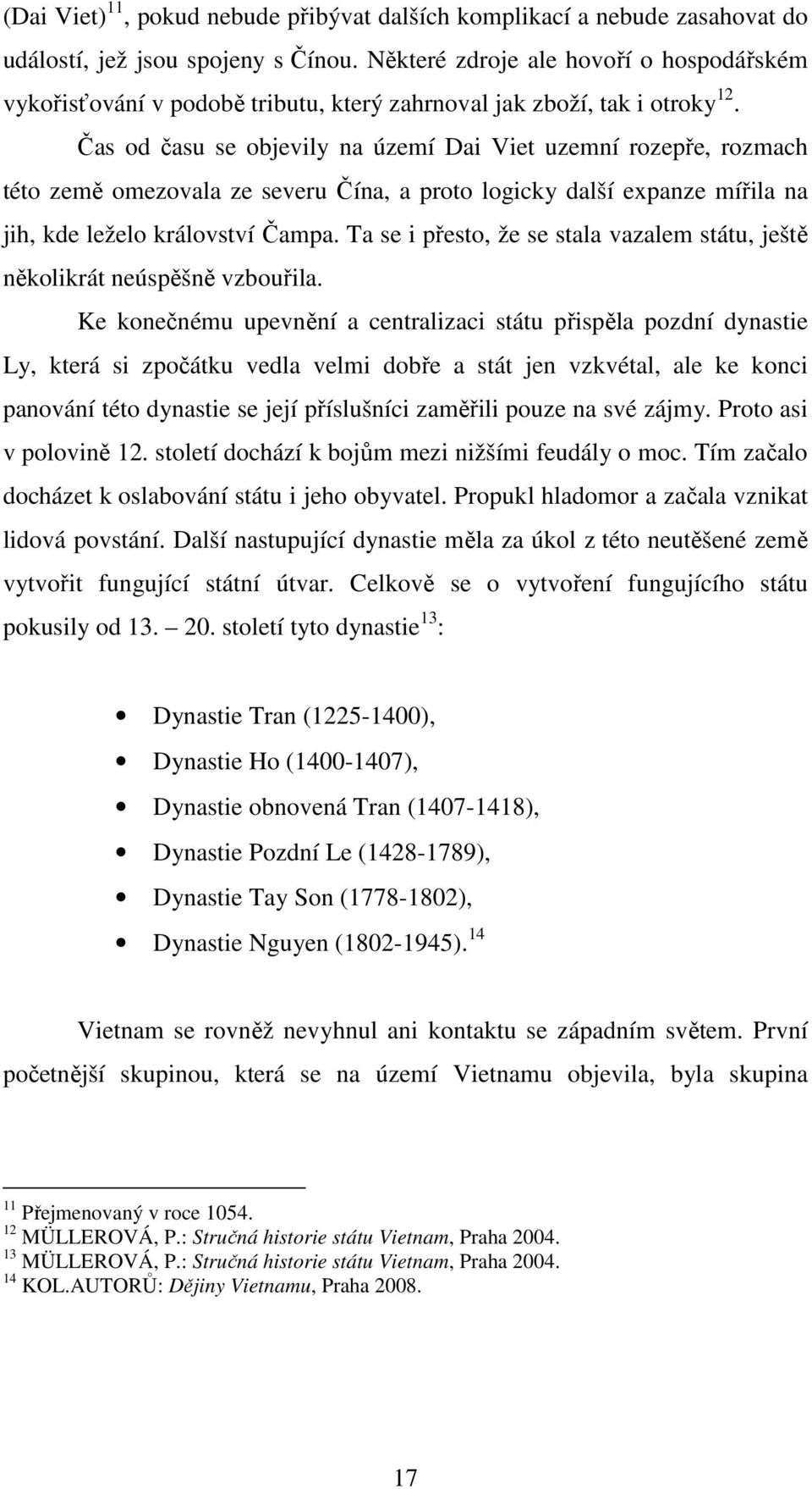 Čas od času se objevily na území Dai Viet uzemní rozepře, rozmach této země omezovala ze severu Čína, a proto logicky další expanze mířila na jih, kde leželo království Čampa.