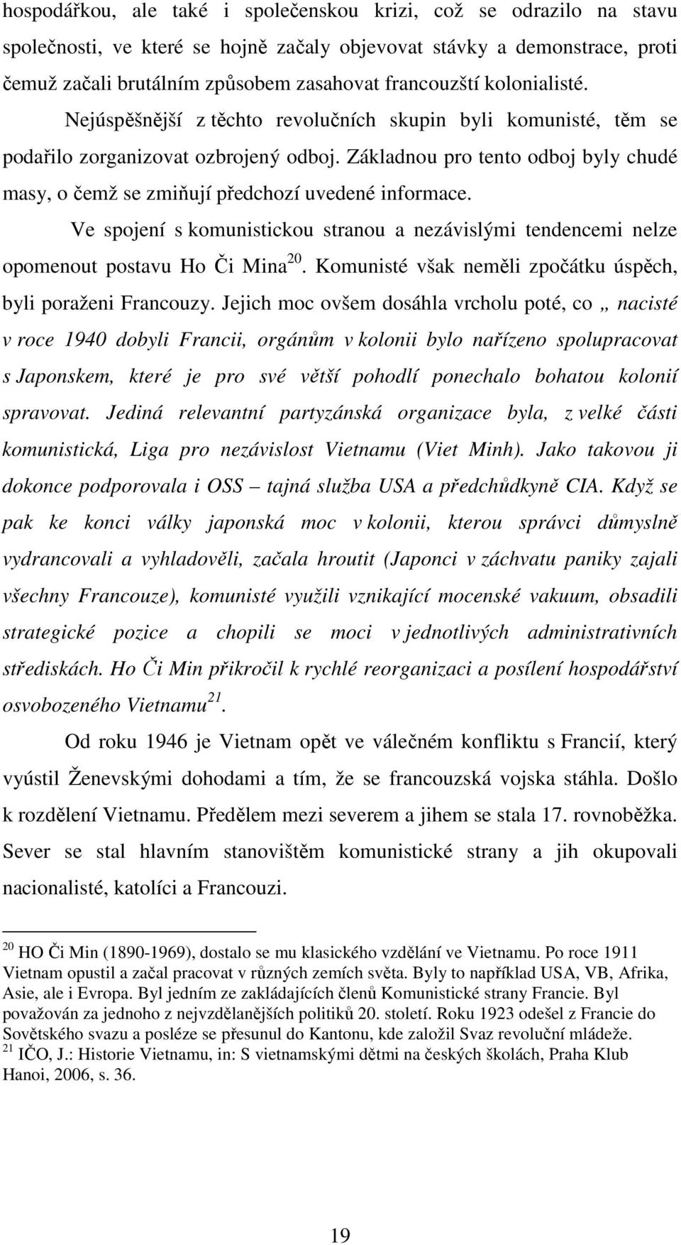 Základnou pro tento odboj byly chudé masy, o čemž se zmiňují předchozí uvedené informace. Ve spojení s komunistickou stranou a nezávislými tendencemi nelze opomenout postavu Ho Či Mina 20.