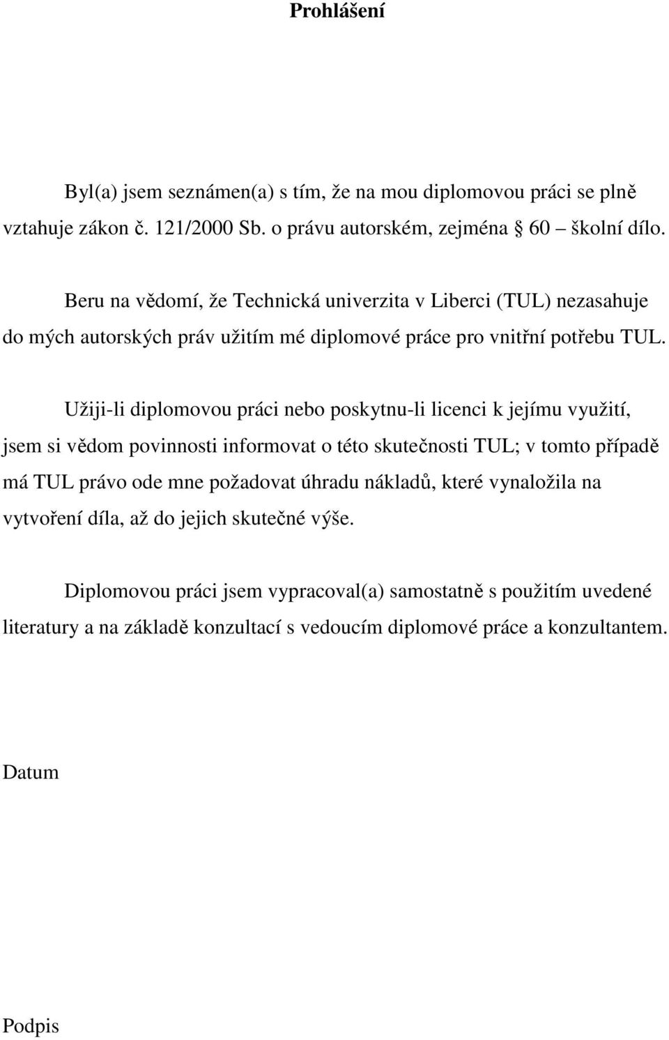 Užiji-li diplomovou práci nebo poskytnu-li licenci k jejímu využití, jsem si vědom povinnosti informovat o této skutečnosti TUL; v tomto případě má TUL právo ode mne požadovat