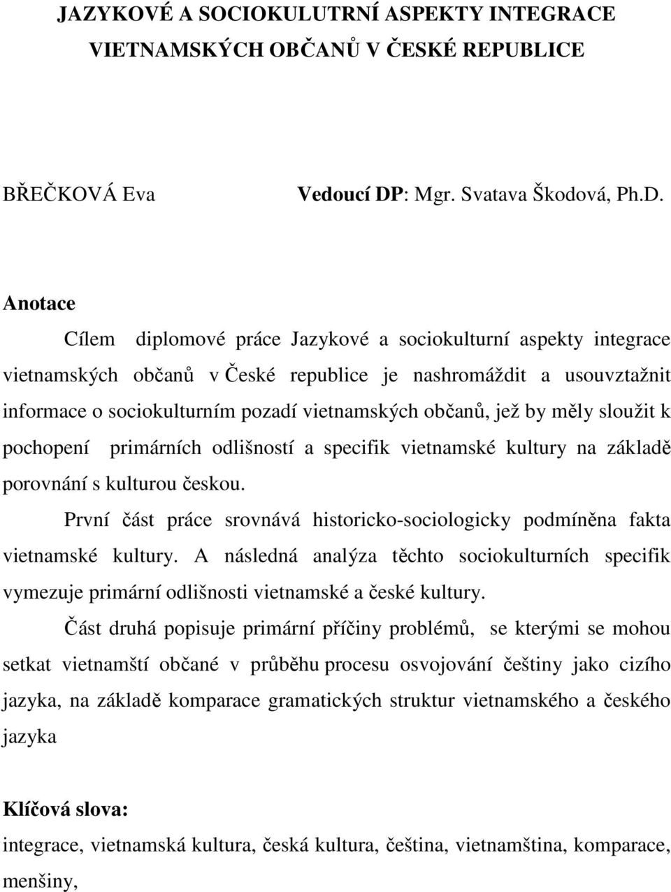 Anotace Cílem diplomové práce Jazykové a sociokulturní aspekty integrace vietnamských občanů v České republice je nashromáždit a usouvztažnit informace o sociokulturním pozadí vietnamských občanů,