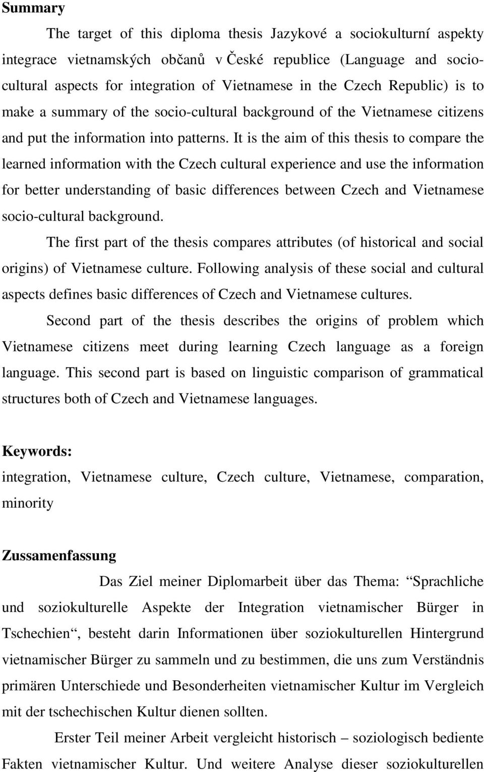 It is the aim of this thesis to compare the learned information with the Czech cultural experience and use the information for better understanding of basic differences between Czech and Vietnamese