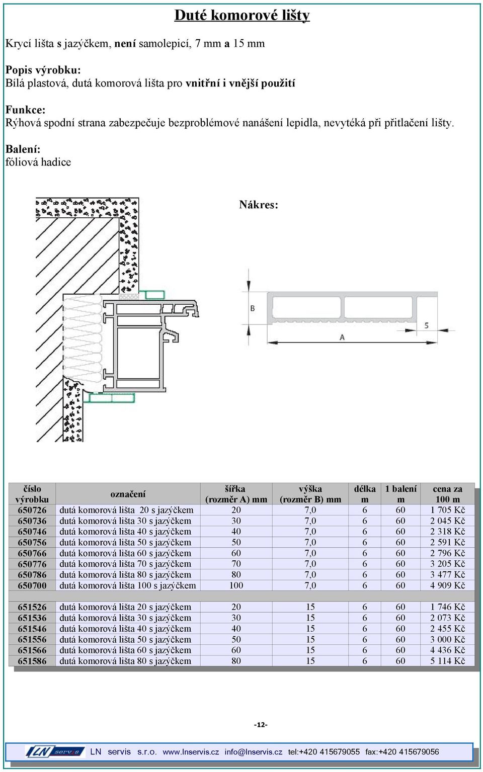 Balení: fóliová hadice Nákres: šířka výška délka 1 balení cena za (rozměr A) mm (rozměr B) mm m m 100 m 650726 dutá komorová lišta 20 s jazýčkem 20 7,0 6 60 1 705 Kč 650736 dutá komorová lišta 30 s