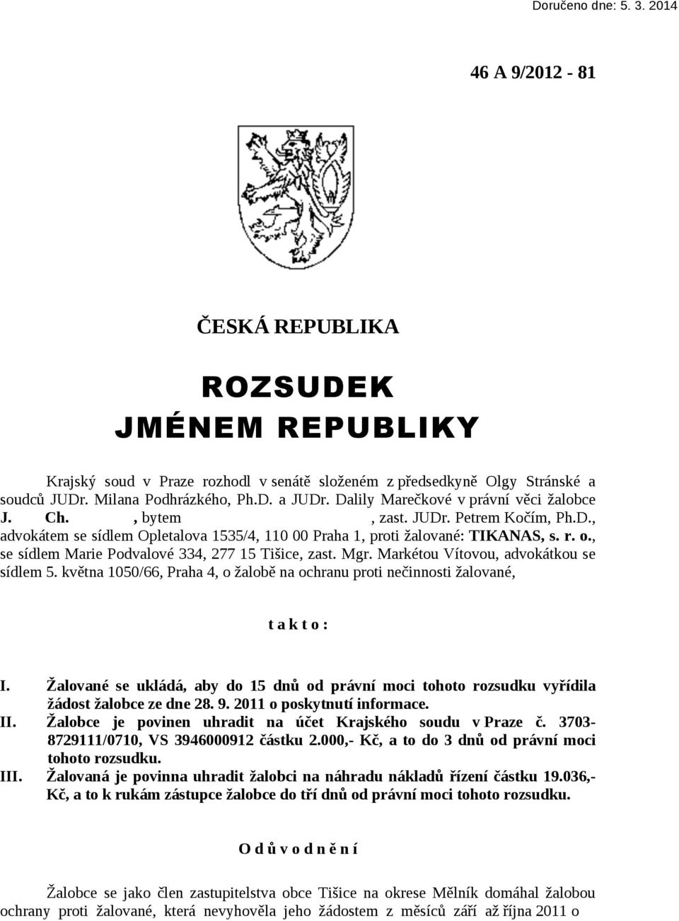 , se sídlem Marie Podvalové 334, 277 15 Tišice, zast. Mgr. Markétou Vítovou, advokátkou se sídlem 5. května 1050/66, Praha 4, o žalobě na ochranu proti nečinnosti žalované, t a k t o : I.