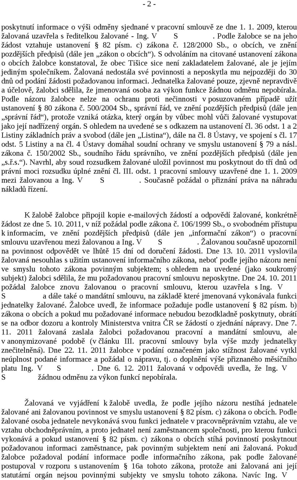 S odvoláním na citované ustanovení zákona o obcích žalobce konstatoval, že obec Tišice sice není zakladatelem žalované, ale je jejím jediným společníkem.