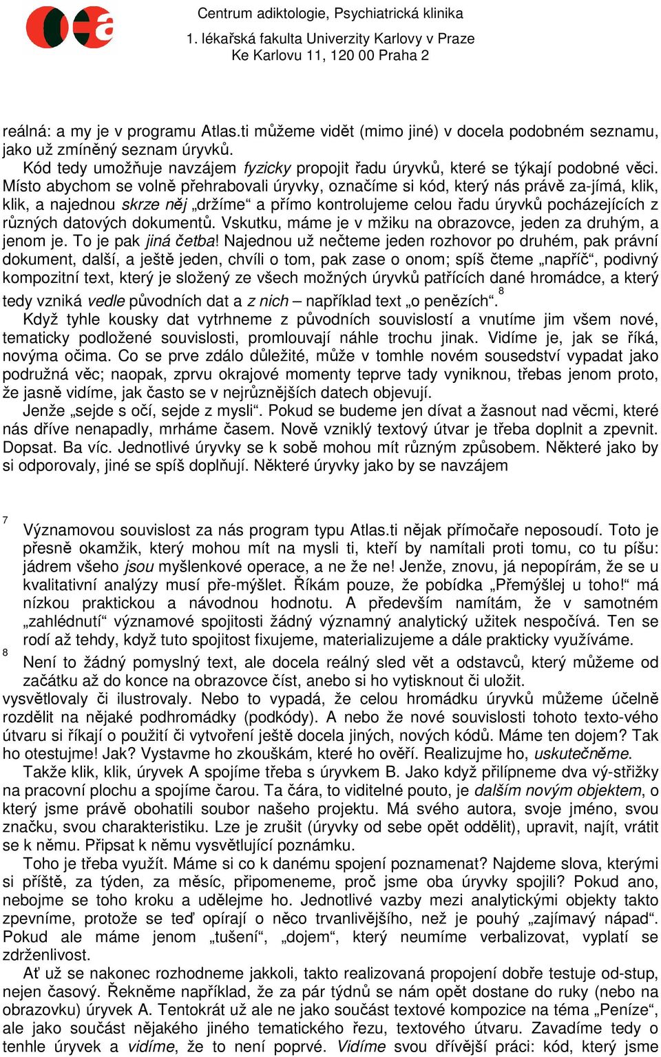 Místo abychom se volně přehrabovali úryvky, označíme si kód, který nás právě za-jímá, klik, klik, a najednou skrze něj držíme a přímo kontrolujeme celou řadu úryvků pocházejících z různých datových