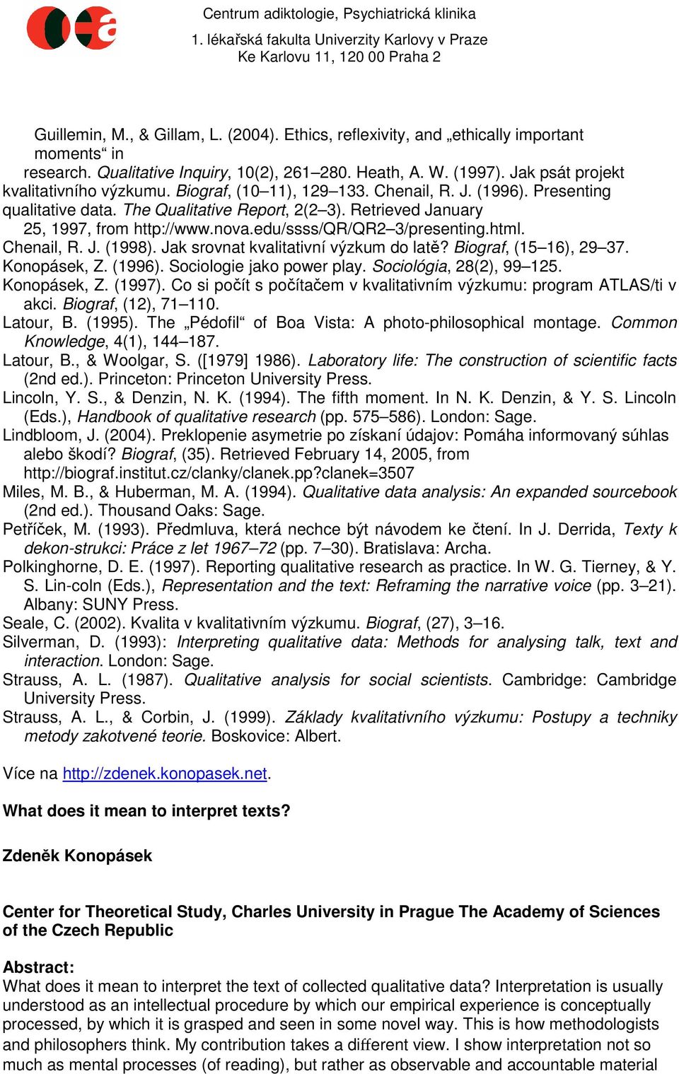 Chenail, R. J. (1998). Jak srovnat kvalitativní výzkum do latě? Biograf, (15 16), 29 37. Konopásek, Z. (1996). Sociologie jako power play. Sociológia, 28(2), 99 125. Konopásek, Z. (1997).