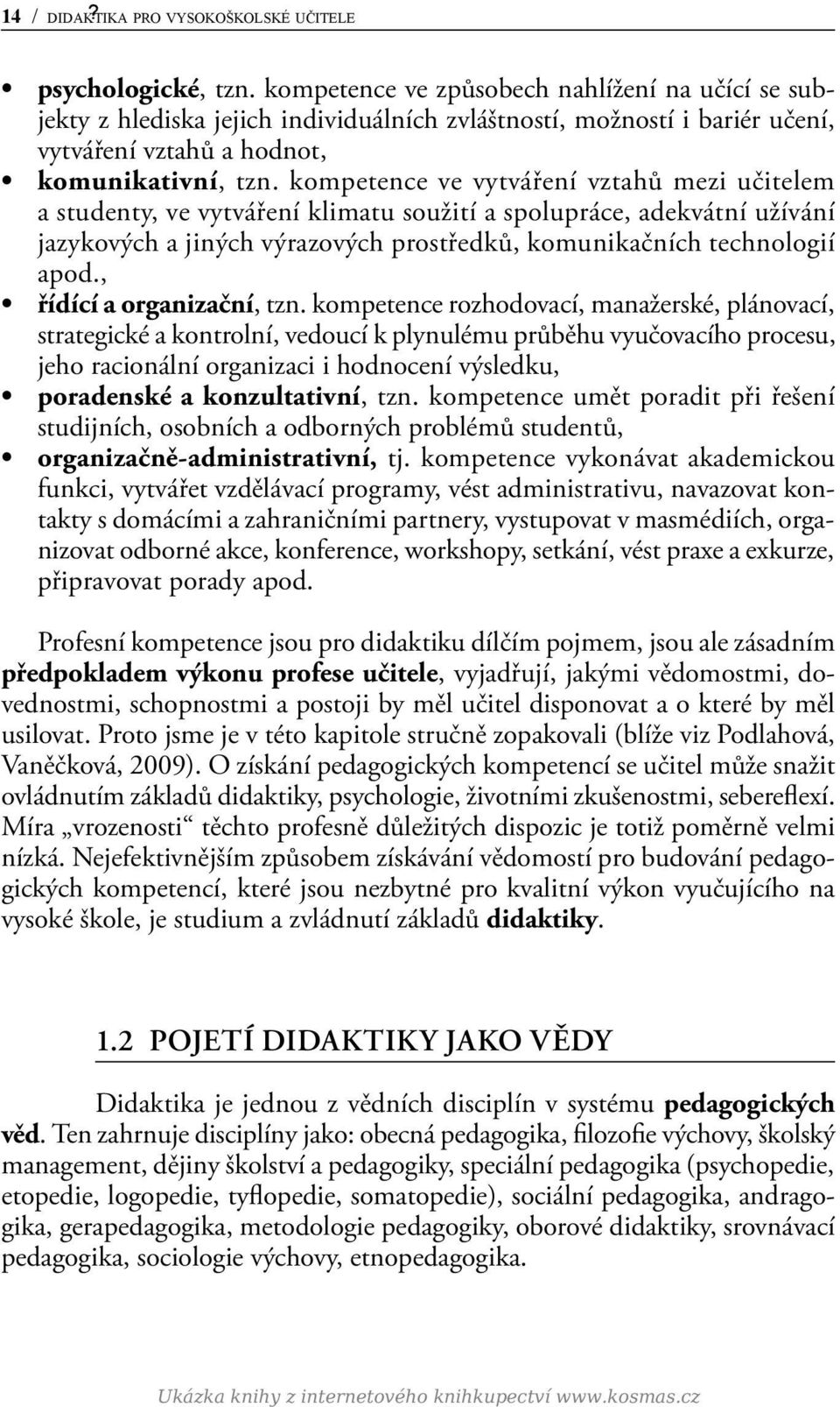 kompetence ve vytváření vztahů mezi učitelem a studenty, ve vytváření klimatu soužití a spolupráce, adekvátní užívání jazykových a jiných výrazových prostředků, komunikačních technologií apod.