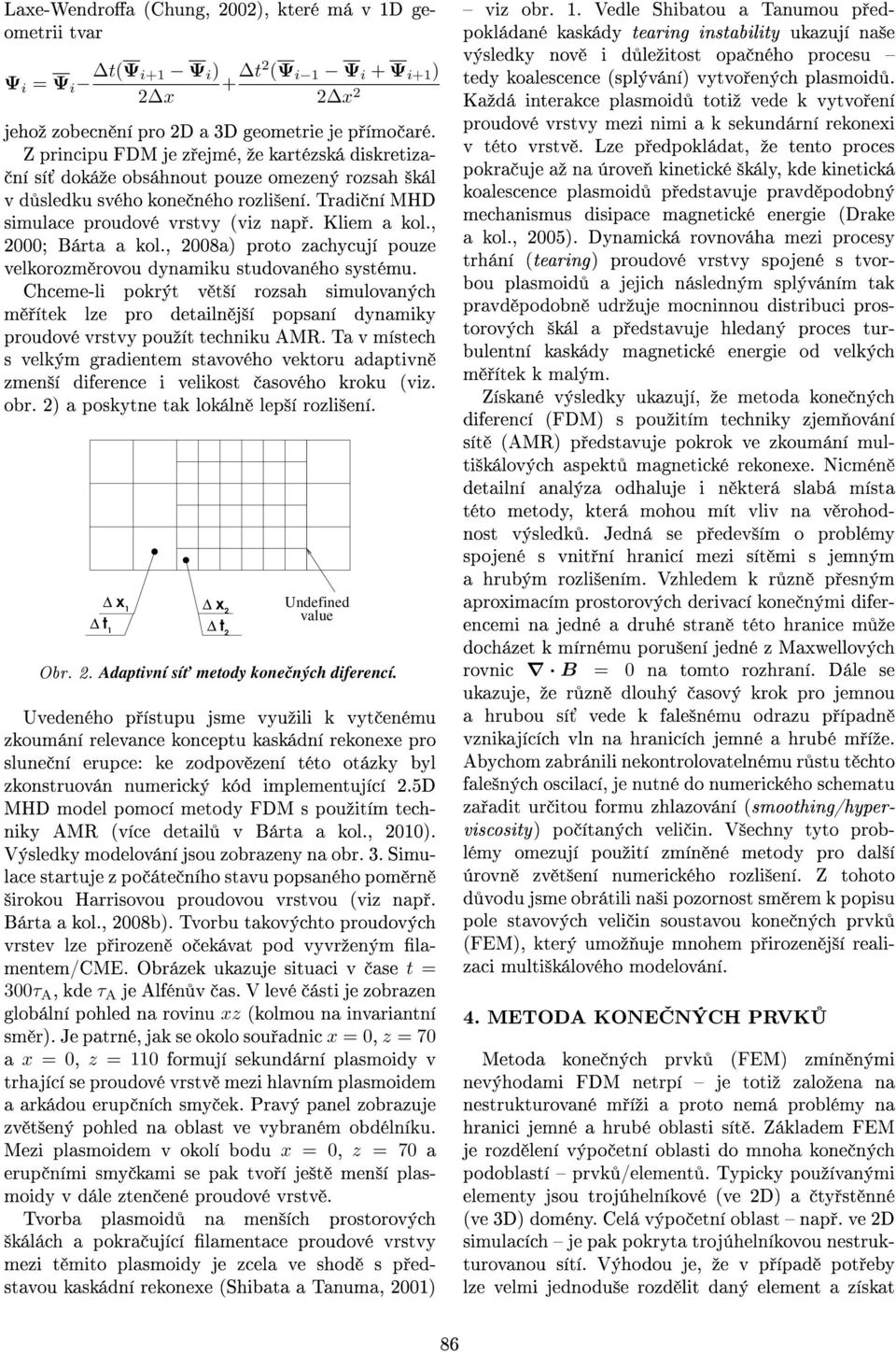 , 2000; Bárta a kol., 2008a) proto zachycují pouze velkorozm rovou dynamiku studovaného systému.