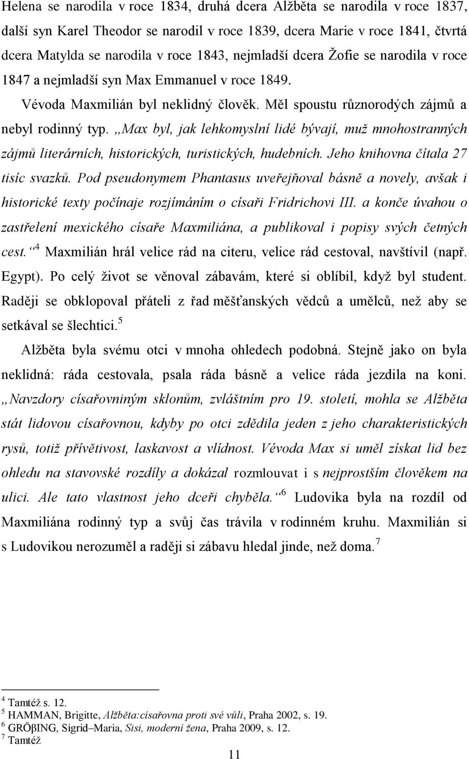 Max byl, jak lehkomyslní lidé bývají, muž mnohostranných zájmů literárních, historických, turistických, hudebních. Jeho knihovna čítala 27 tisíc svazků.