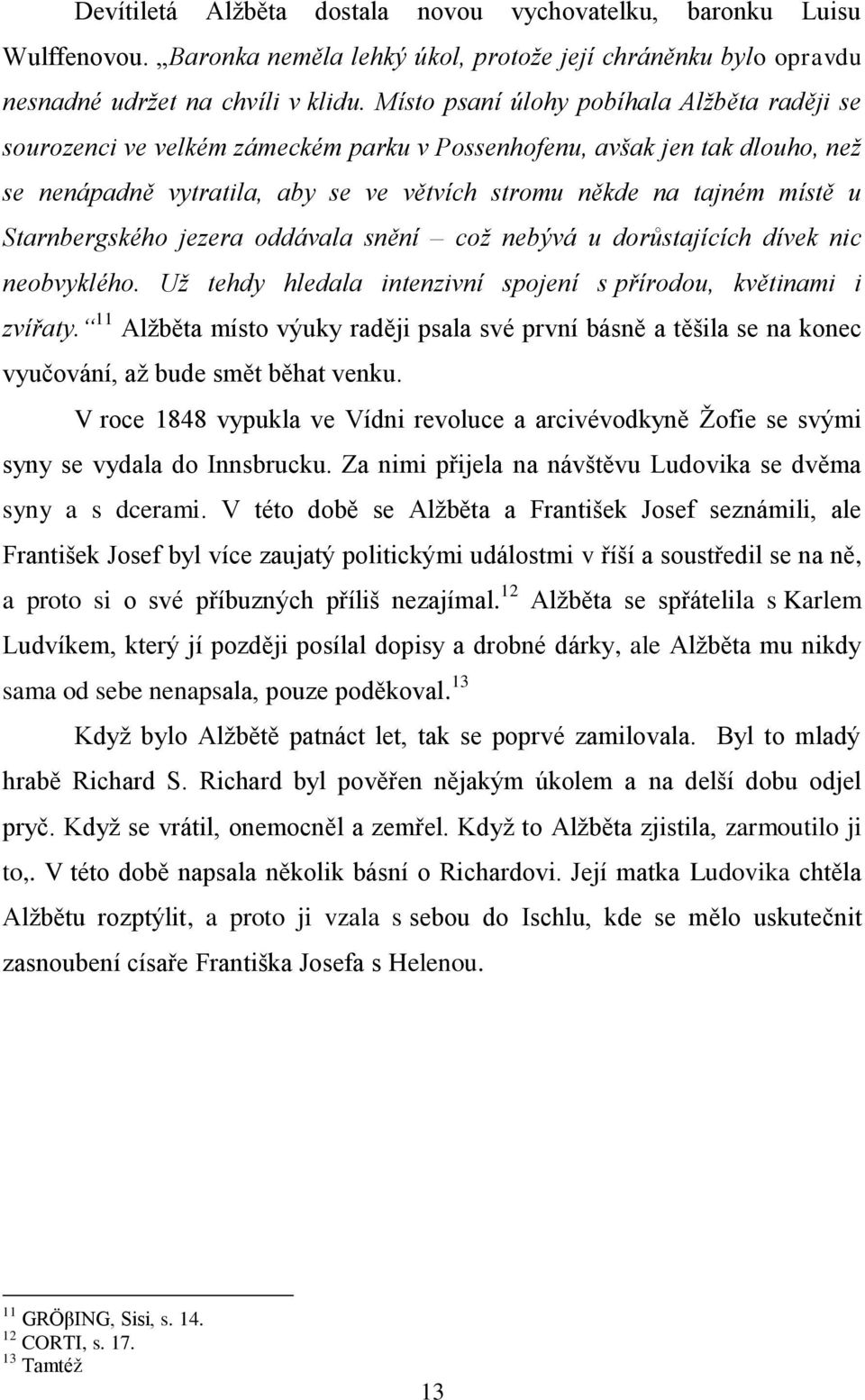 Starnbergského jezera oddávala snění což nebývá u dorůstajících dívek nic neobvyklého. Už tehdy hledala intenzivní spojení s přírodou, květinami i zvířaty.