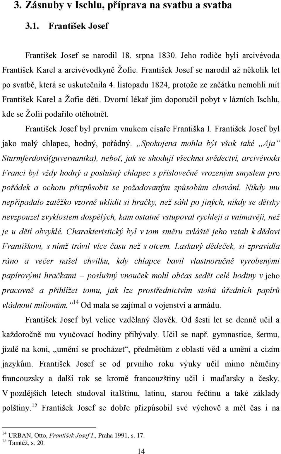 Dvorní lékař jim doporučil pobyt v lázních Ischlu, kde se Žofii podařilo otěhotnět. František Josef byl prvním vnukem císaře Františka I. František Josef byl jako malý chlapec, hodný, pořádný.