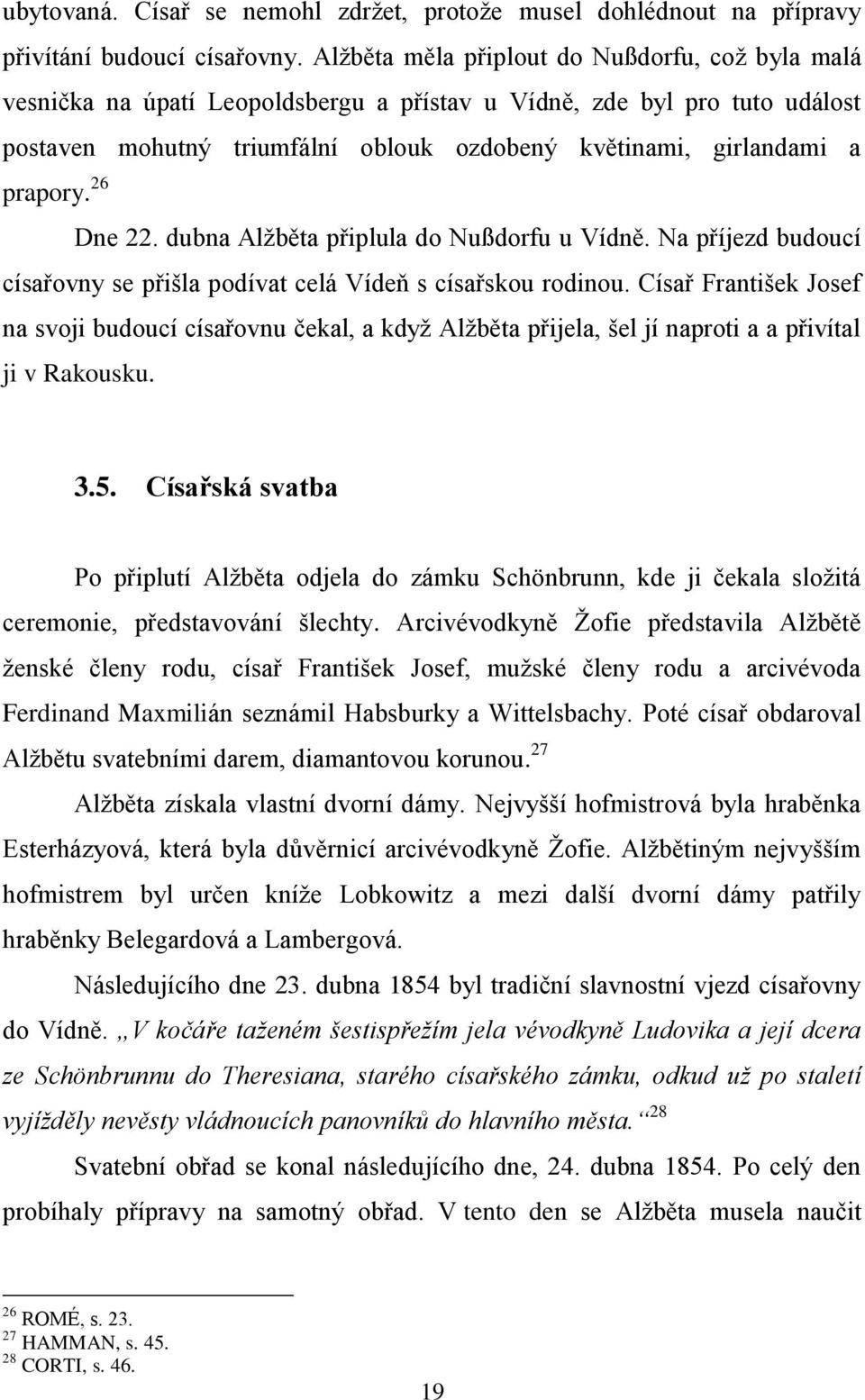 prapory. 26 Dne 22. dubna Alžběta připlula do Nußdorfu u Vídně. Na příjezd budoucí císařovny se přišla podívat celá Vídeň s císařskou rodinou.