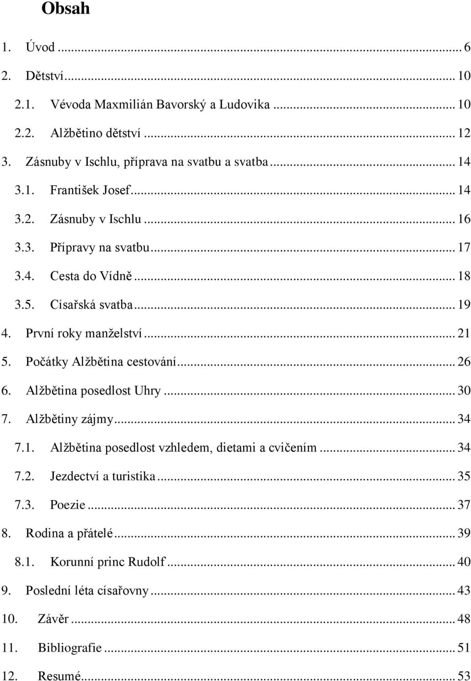 Počátky Alžbětina cestování... 26 6. Alžbětina posedlost Uhry... 30 7. Alžbětiny zájmy... 34 7.1. Alžbětina posedlost vzhledem, dietami a cvičením... 34 7.2. Jezdectví a turistika.