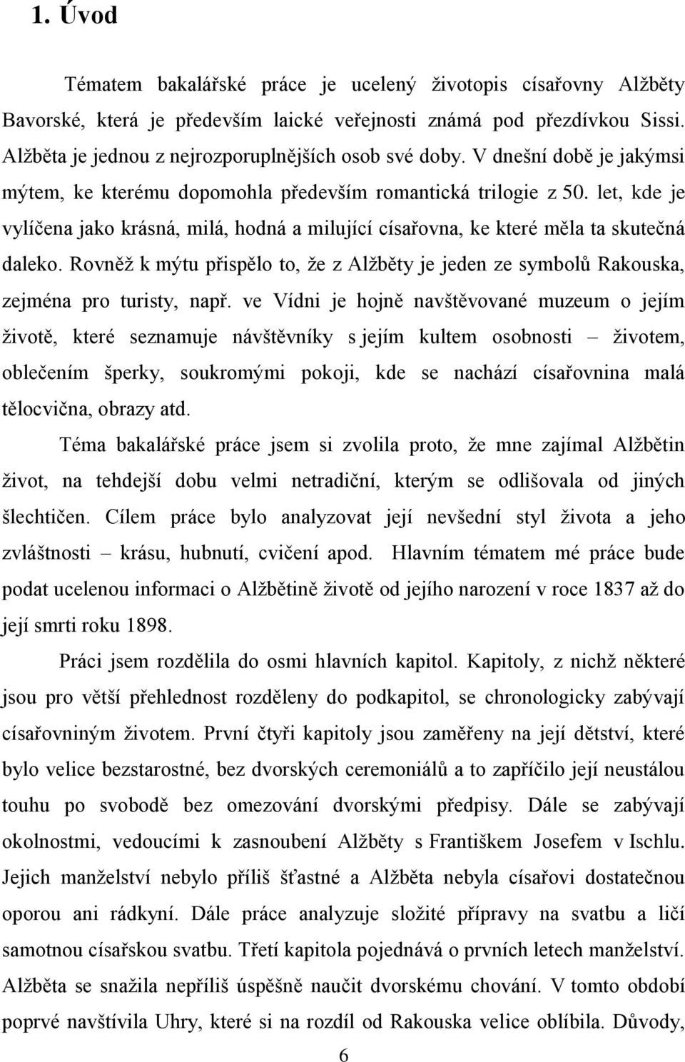 let, kde je vylíčena jako krásná, milá, hodná a milující císařovna, ke které měla ta skutečná daleko. Rovněž k mýtu přispělo to, že z Alžběty je jeden ze symbolů Rakouska, zejména pro turisty, např.