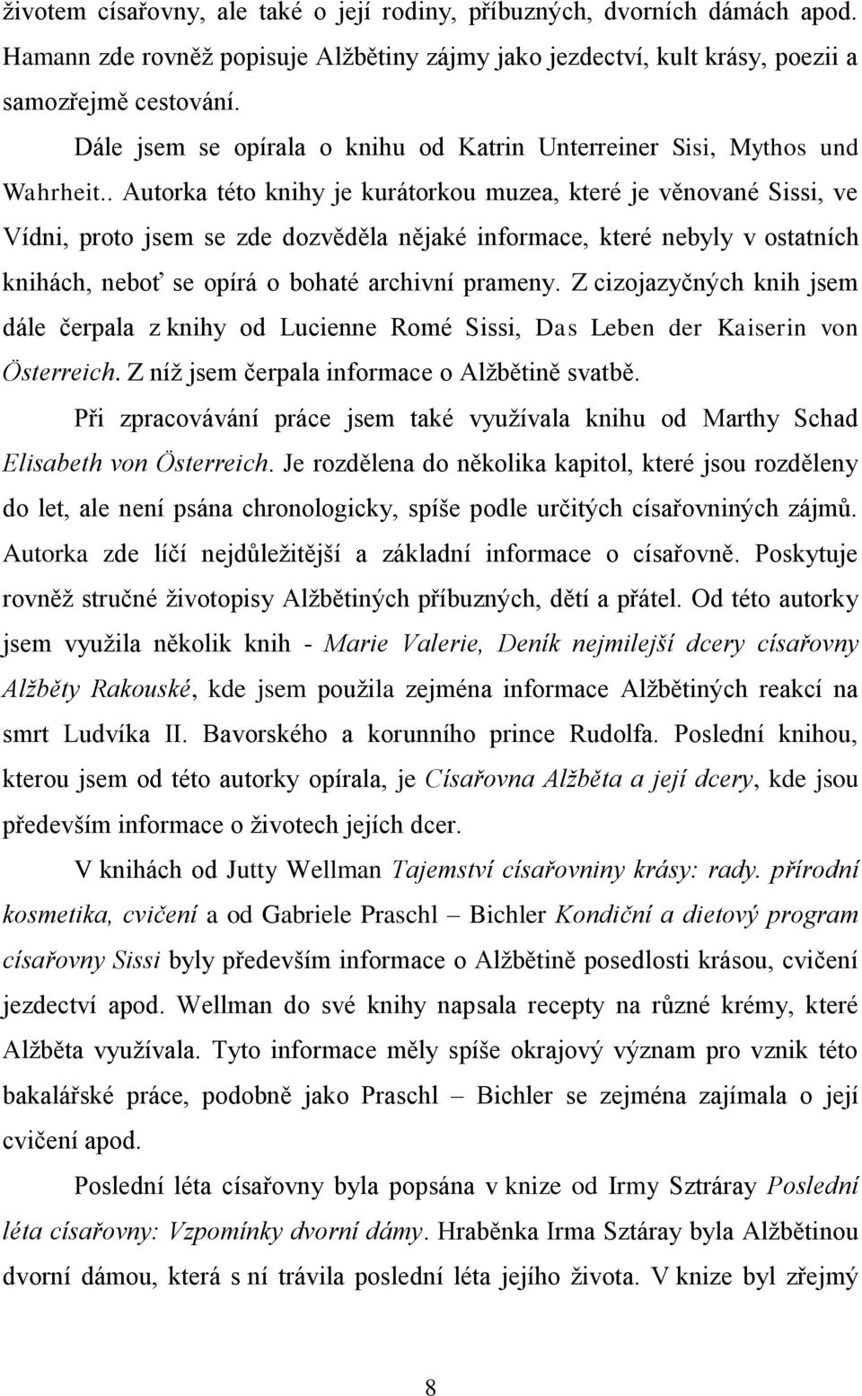 . Autorka této knihy je kurátorkou muzea, které je věnované Sissi, ve Vídni, proto jsem se zde dozvěděla nějaké informace, které nebyly v ostatních knihách, neboť se opírá o bohaté archivní prameny.