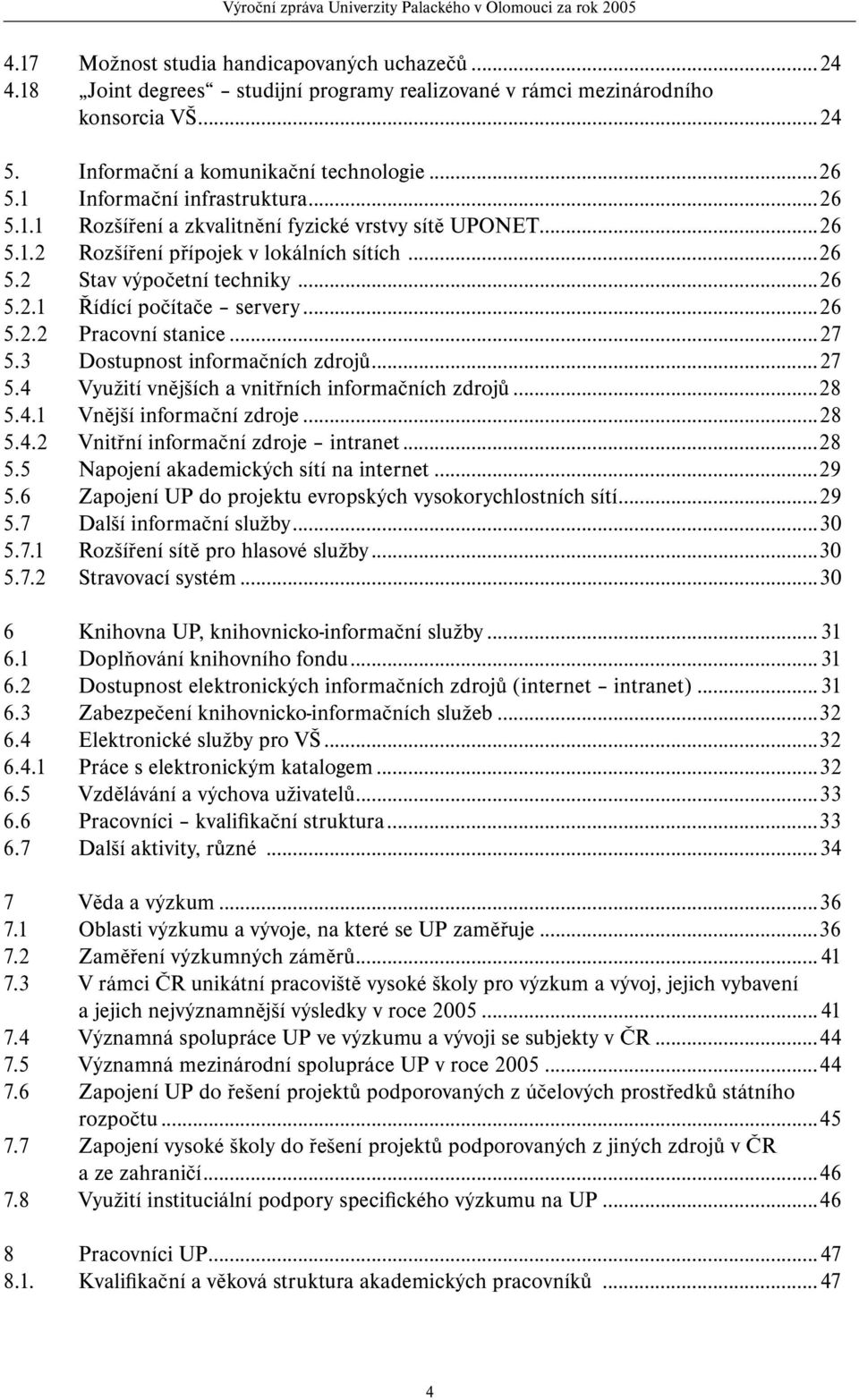 ..26 5.2.2 Pracovní stanice...27 5.3 Dostupnost informačních zdrojů...27 5.4 Využití vnějších a vnitřních informačních zdrojů...28 5.4.1 Vnější informační zdroje...28 5.4.2 Vnitřní informační zdroje intranet.