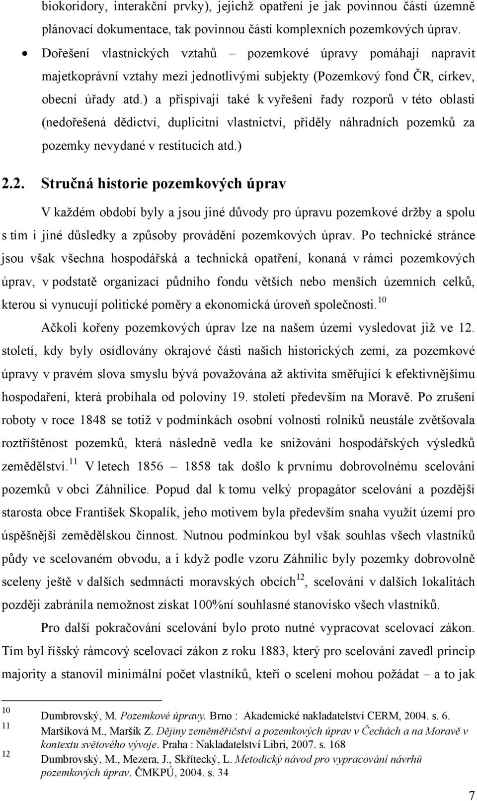 ) a přispívají také k vyřešení řady rozporů v této oblasti (nedořešená dědictví, duplicitní vlastnictví, příděly náhradních pozemků za pozemky nevydané v restitucích atd.) 2.