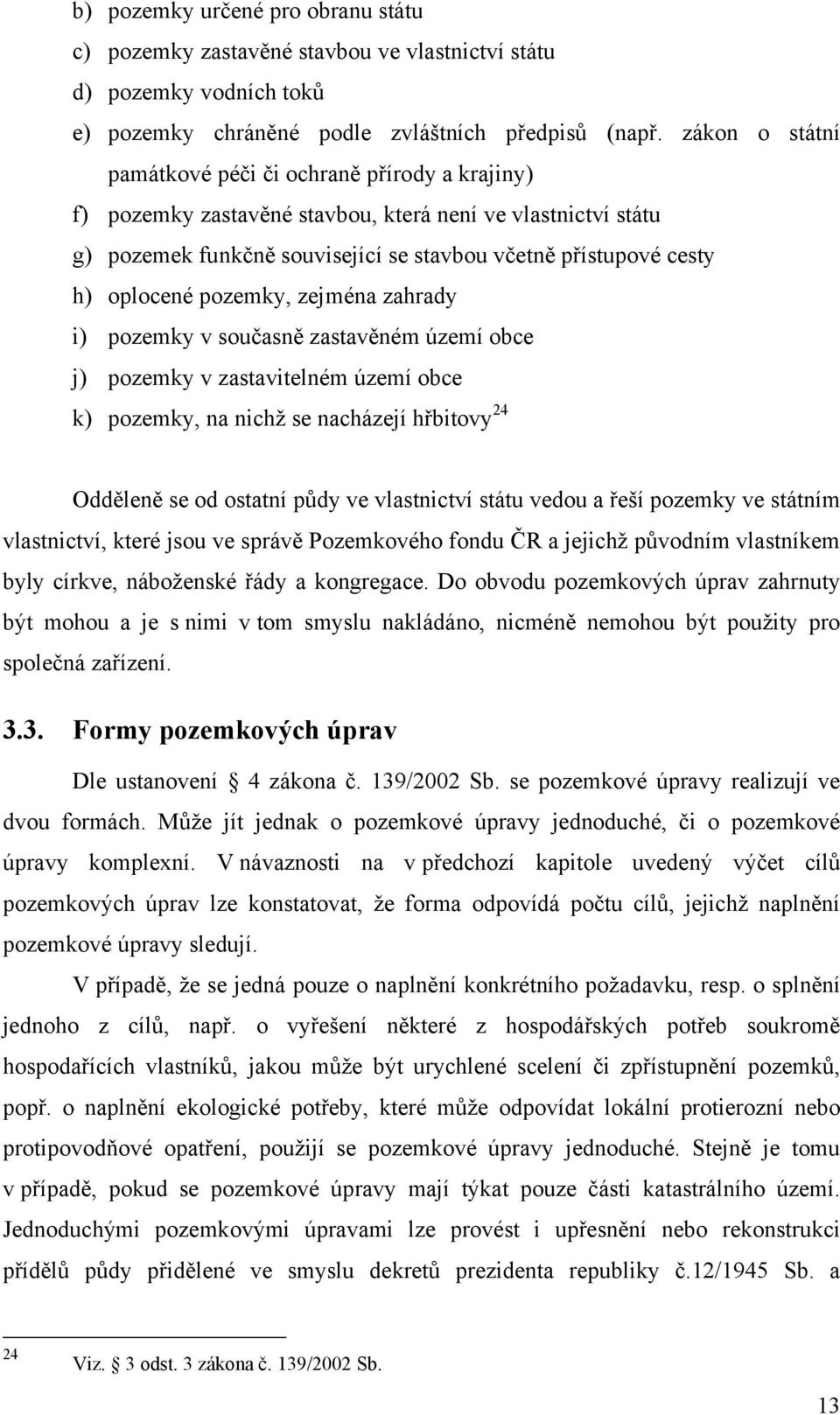 pozemky, zejména zahrady i) pozemky v současně zastavěném území obce j) pozemky v zastavitelném území obce k) pozemky, na nichž se nacházejí hřbitovy 24 Odděleně se od ostatní půdy ve vlastnictví