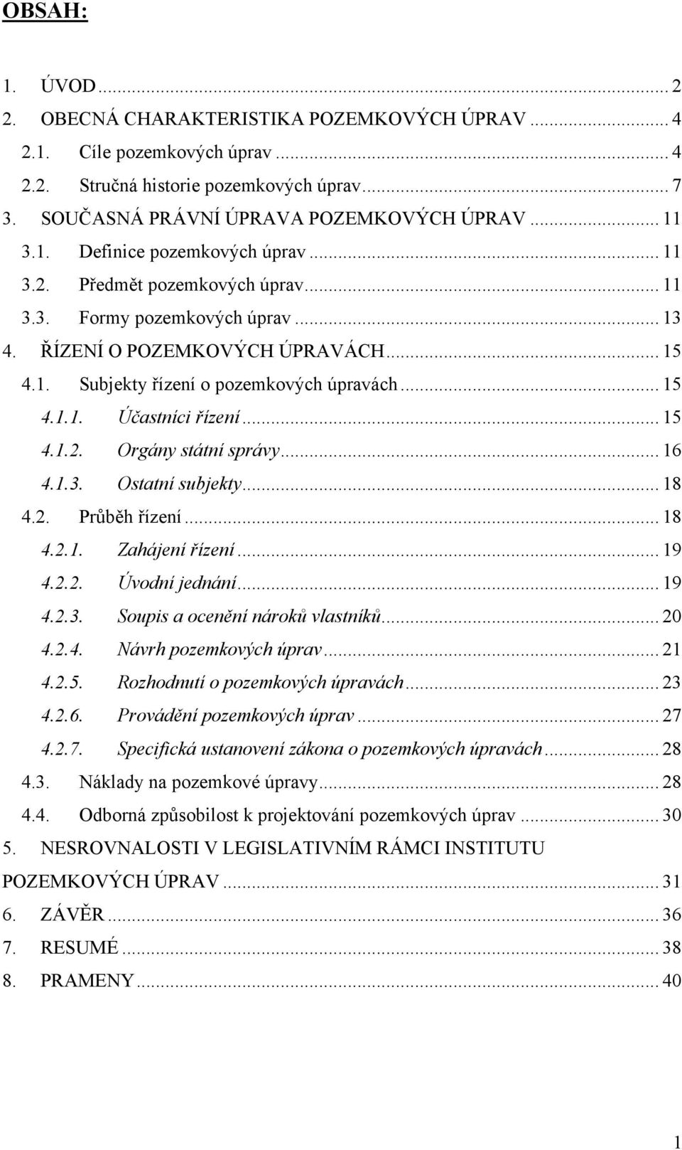 .. 15 4.1.2. Orgány státní správy... 16 4.1.3. Ostatní subjekty... 18 4.2. Průběh řízení... 18 4.2.1. Zahájení řízení... 19 4.2.2. Úvodní jednání... 19 4.2.3. Soupis a ocenění nároků vlastníků... 20 4.