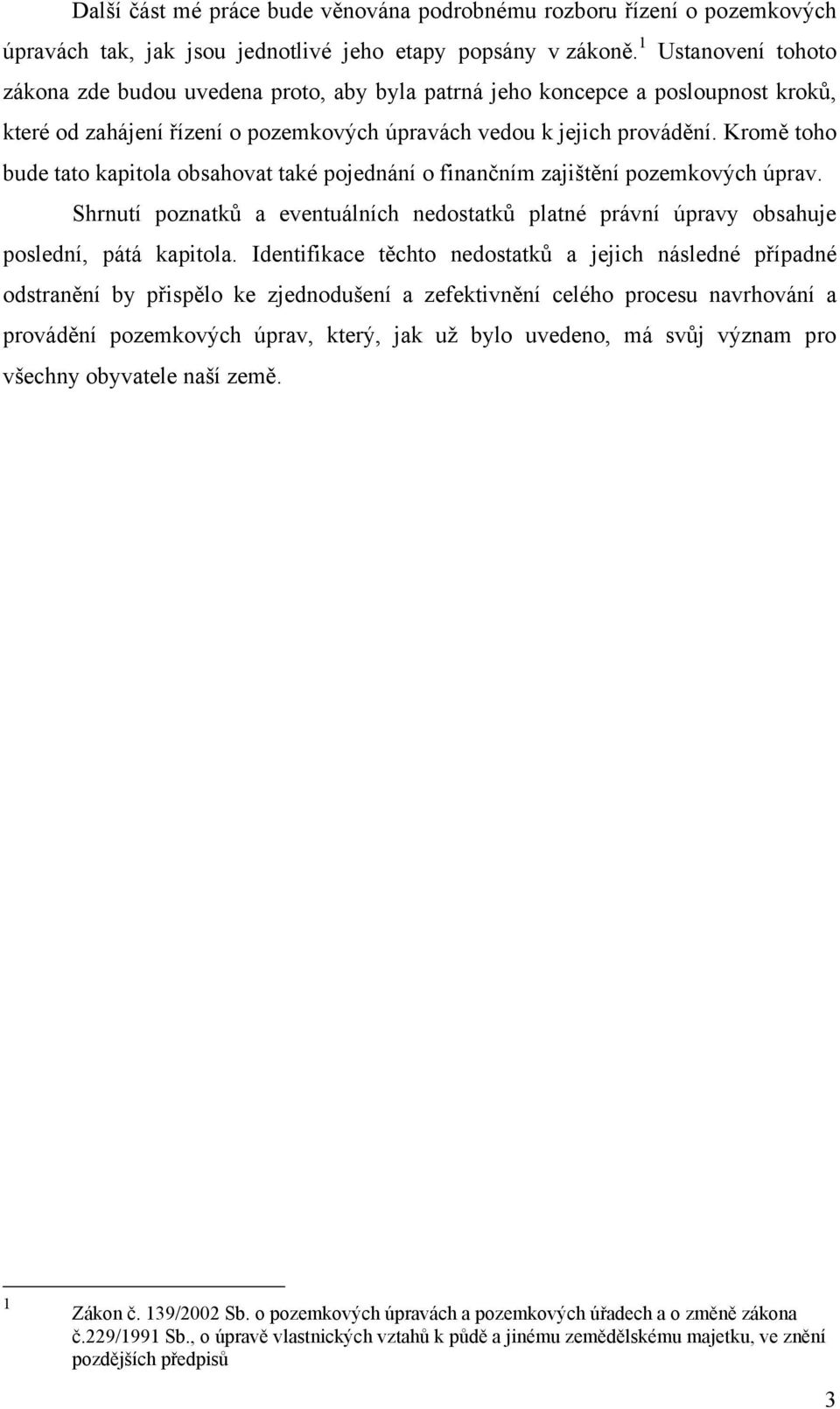 Kromě toho bude tato kapitola obsahovat také pojednání o finančním zajištění pozemkových úprav. Shrnutí poznatků a eventuálních nedostatků platné právní úpravy obsahuje poslední, pátá kapitola.