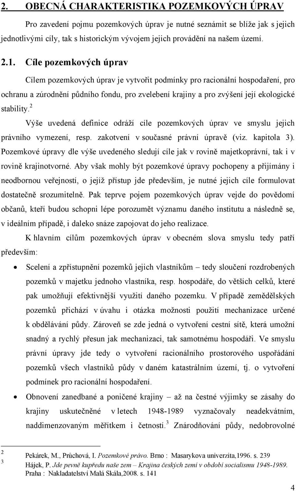 stability. 2 Výše uvedená definice odráží cíle pozemkových úprav ve smyslu jejich právního vymezení, resp. zakotvení v současné právní úpravě (viz. kapitola 3).