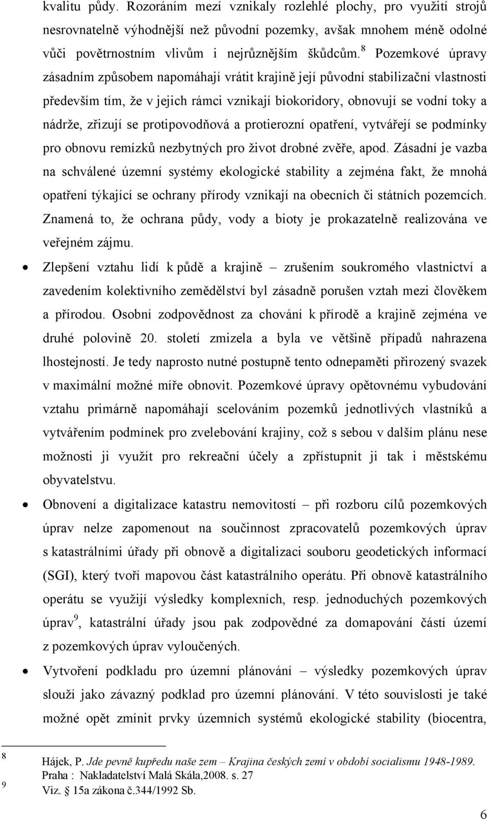 protipovodňová a protierozní opatření, vytvářejí se podmínky pro obnovu remízků nezbytných pro život drobné zvěře, apod.